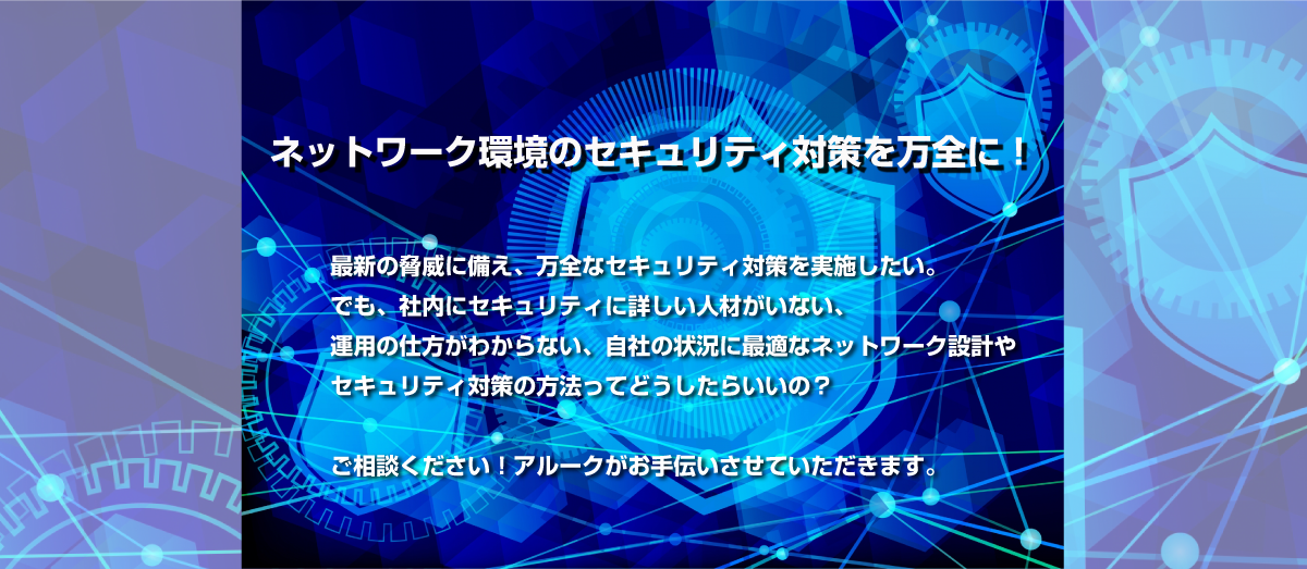 ネットワーク環境のセキュリティ対策を万全に！